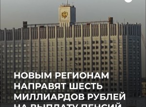 Правительство выделило более 6 миллиардов рублей на пенсии в новых регионах